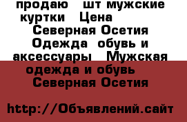 продаю 2 шт мужские куртки › Цена ­ 2 000 - Северная Осетия Одежда, обувь и аксессуары » Мужская одежда и обувь   . Северная Осетия